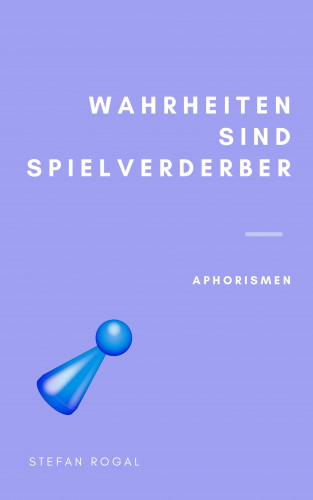 Stefan Rogal: Wahrheiten sind Spielverderber