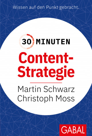 Martin Schwarz, Prof. Dr. Christoph Moss: 30 Minuten Content-Strategie