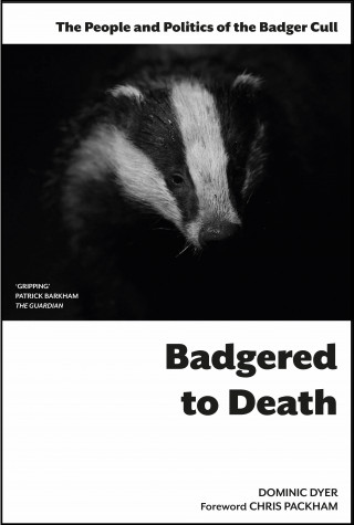 Dominic Dyer: Badgered to Death: The People and Politics of the Badger Cull