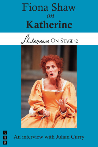 Fiona Shaw, Julian Curry: Fiona Shaw on Katherine (Shakespeare On Stage)