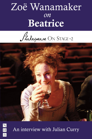 Zoë Wanamaker, Julian Curry: Zoë Wanamaker on Beatrice (Shakespeare On Stage)