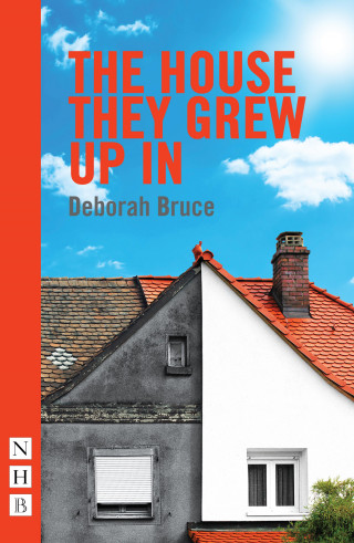 Deborah Bruce: The House They Grew Up In (NHB Modern Plays)