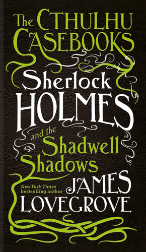 James Lovegrove: Sherlock Holmes and the Shadwell Shadows
