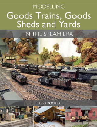 Terry Booker: Modelling Goods Trains, Goods Sheds and Yards in the Steam Era