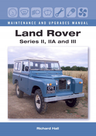 Richard Hall: Land Rover Series II, IIA and III Maintenance and Upgrades Manual