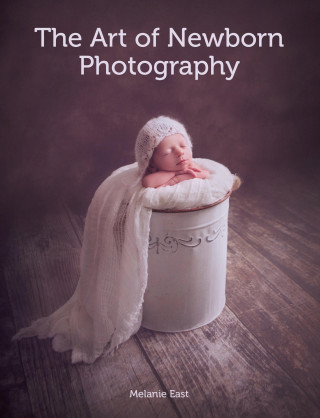 Melanie East: Art of Newborn Photography