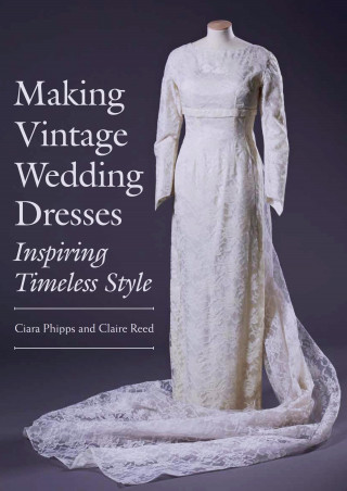 Ciara Phipps, Claire Reed: Making Vintage Wedding Dresses