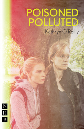 Kathryn O'Reilly: Poisoned Polluted (NHB Modern Plays)