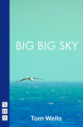 Tom Wells: Big Big Sky (NHB Modern Plays)
