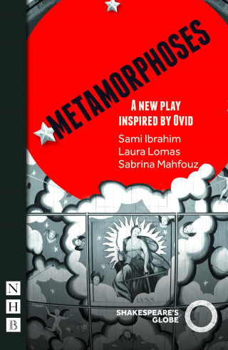 Sami Ibrahim, Laura Lomas, Sabrina Mahfouz, Ovid: Metamorphoses (NHB Modern Plays)