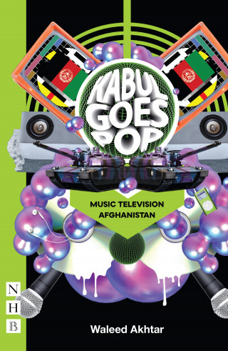 Waleed Akhtar: Kabul Goes Pop: Music Television Afghanistan (NHB Modern Plays)