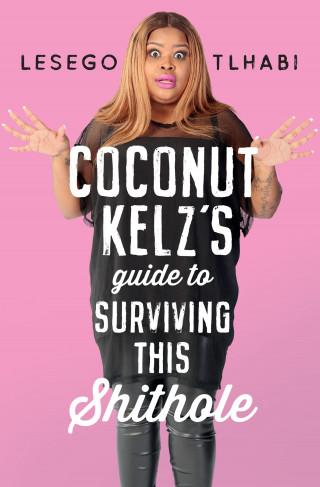 Lesego Tlhabi: Coconut Kelz's Guide to Surviving This Shithole