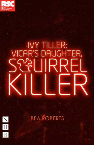 Bea Roberts: Ivy Tiller: Vicar's Daughter, Squirrel Killer (NHB Modern Plays)