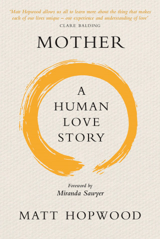 Matt Hopwood: Mother: A Human Love Story