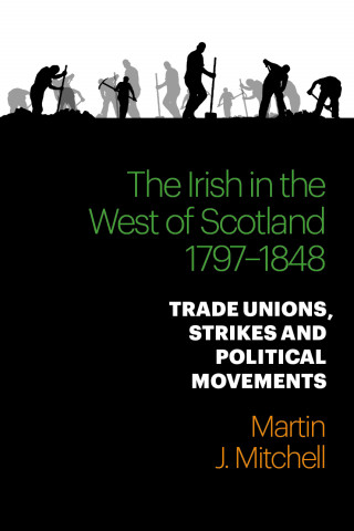 Martin Mitchell: The Irish in the West of Scotland, 1797-1848