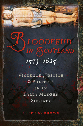 Keith M. Brown: Bloodfeud in Scotland 1573-1625