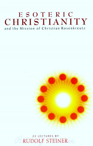 Rudolf Steiner: Esoteric Christianity and the Mission of Christian Rosenkreutz
