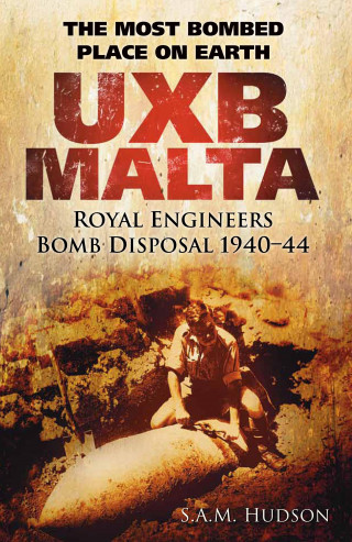 S A M Hudson: UXB Malta: Royal Engineers Bomb Disposal 1940-44