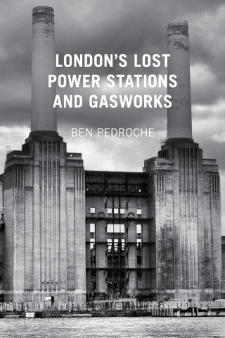 Ben Pedroche: London's Lost Power Stations and Gasworks
