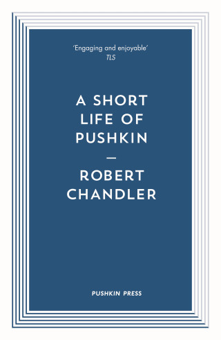 Robert Chandler: A Short Life of Pushkin