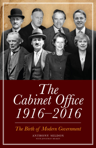 Anthony Seldon, Jonathan Meakin: The Cabinet Office, 1916–2018