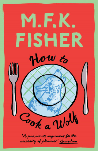 M.F.K. Fisher: How to Cook a Wolf