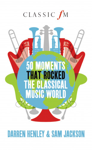 Darren Henley, Sam Jackson: 50 Moments that Rocked the Classical Music World
