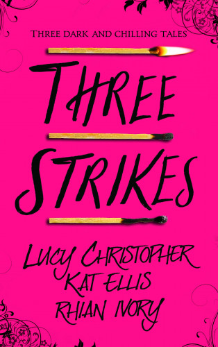 Lucy Christopher, Kat Ellis, Rhian Ivory: Three Strikes