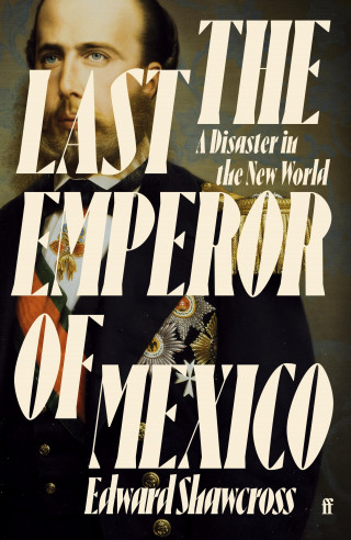 Edward Shawcross: The Last Emperor of Mexico