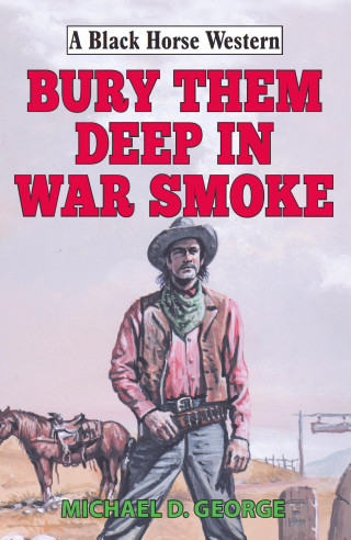 Michael D George: Bury Them Deep in War Smoke
