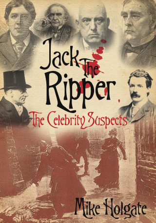 Mike Holgate: Jack the Ripper: The Celebrity Suspects