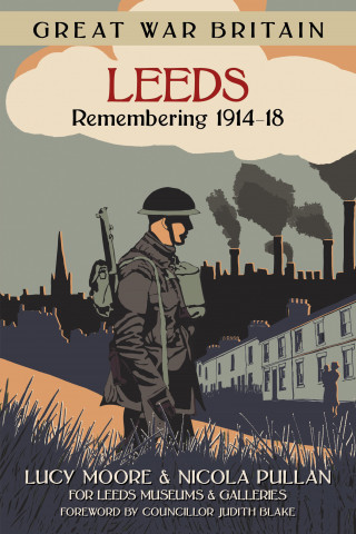 Lucy Moore, Nicola Pullan: Great War Britain Leeds: Remembering 1914-18