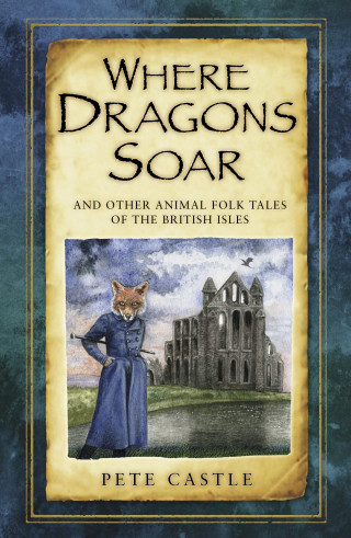 Pete Castle: Where Dragons Soar: And Other Animal Folk Tales of the British Isles