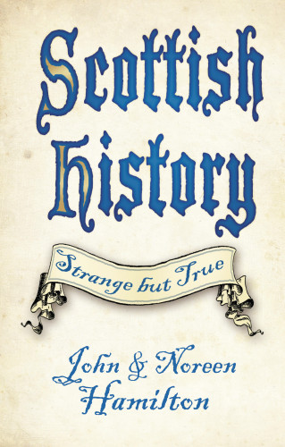 John and Noreen Hamilton: Scottish History: Strange but True