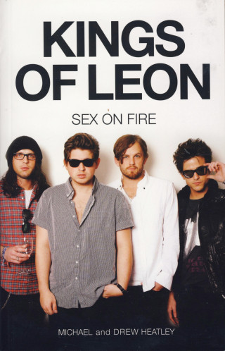 Michael Heatley: The Kings of Leon: Sex on Fire (New Edition)