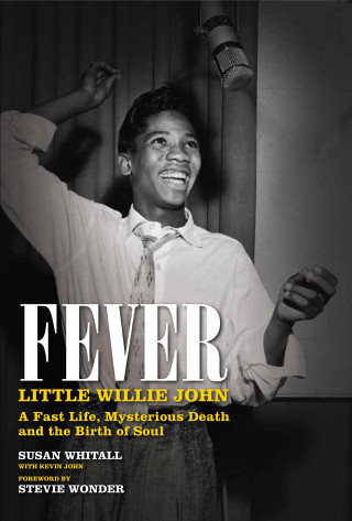 Susan Whitall: Fever: Little Willie John's Fast Life, Mysterious Death, and the Birth of Soul