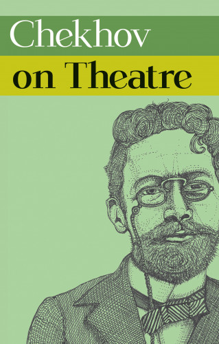 Anton Chekhov: Chekhov on Theatre
