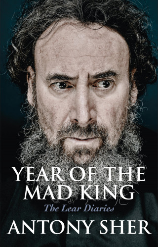 Antony Sher: Year of the Mad King: The Lear Diaries