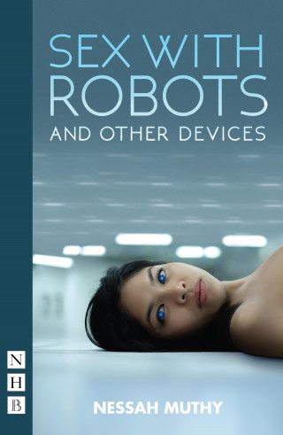 Nessah Muthy: Sex with Robots and Other Devices (NHB Modern Plays)