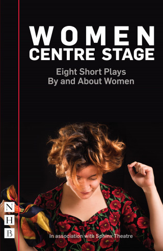 Georgia Christou, Chloe Todd Fordham, April De Angelis, Winsome Pinnock, Rose Lewenstein, Jessica Siân, Stephanie Ridings, Sue Parrish, Timberlake Wertenbaker: Women Centre Stage: Eight Short Plays By and About Women (NHB Modern Plays)