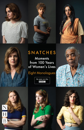 Theresa Ikoko, Abi Morgan, Charlene James, Vicky Jones, Zinnie Harris, Rachel De-lahay, E V Crowe, Tanika Gupta: Snatches: Moments from 100 Years of Women's Lives (NHB Modern Plays)
