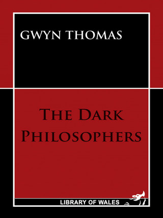 Gwyn Thomas: The Dark Philosophers