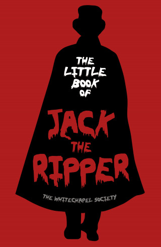 The Whitechapel Society: The Little Book of Jack the Ripper