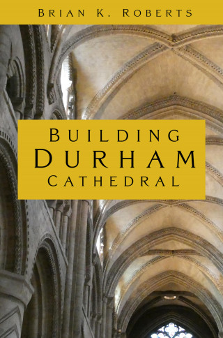 Brian K. Roberts: Building Durham Cathedral