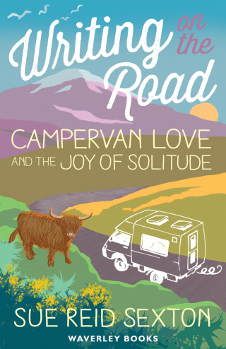 Sue Reid Sexton: Writing on The Road: Campervan Love and the Joy of Solitude