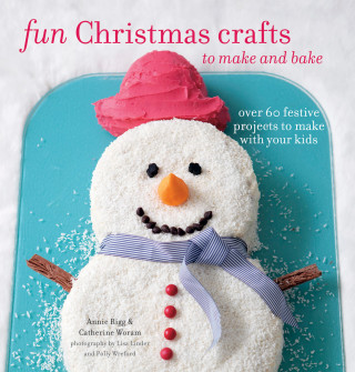 Catherine Woram, Annie Rigg: Fun Christmas Crafts to Make and Bake