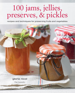 Gloria Nicol: 100 Jams, Jellies, Preserves & Pickles