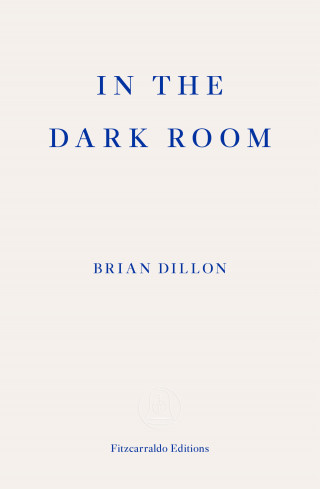 Brian Dillon: In The Dark Room