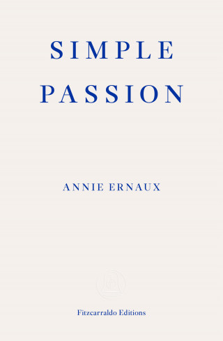 Annie Ernaux: Simple Passion – WINNER OF THE 2022 NOBEL PRIZE IN LITERATURE