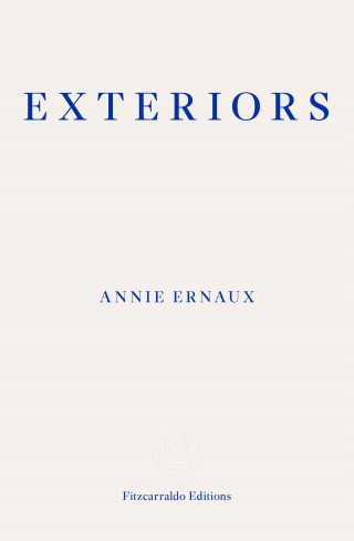 Annie Ernaux: Exteriors – WINNER OF THE 2022 NOBEL PRIZE IN LITERATURE